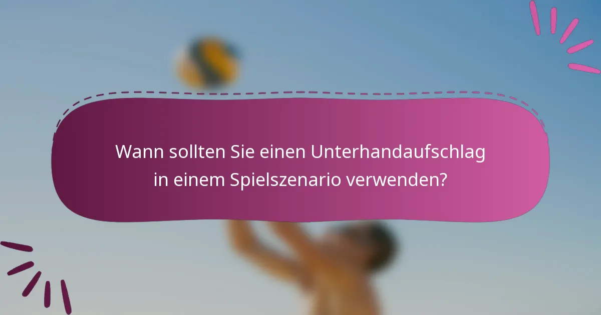 Wann sollten Sie einen Unterhandaufschlag in einem Spielszenario verwenden?