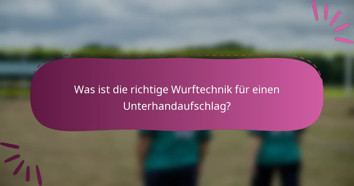 Was ist die richtige Wurftechnik für einen Unterhandaufschlag?