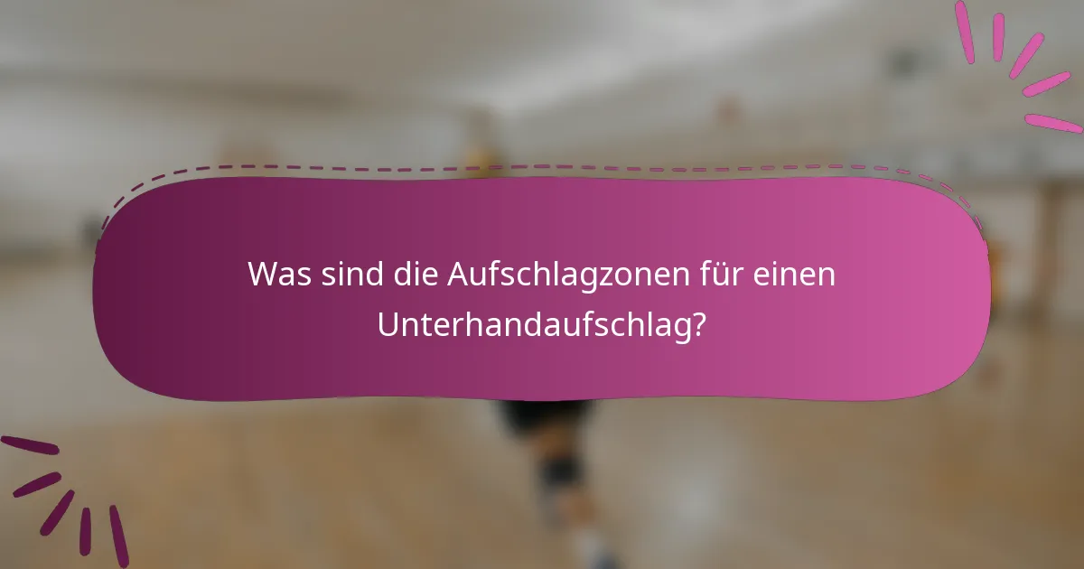 Was sind die Aufschlagzonen für einen Unterhandaufschlag?
