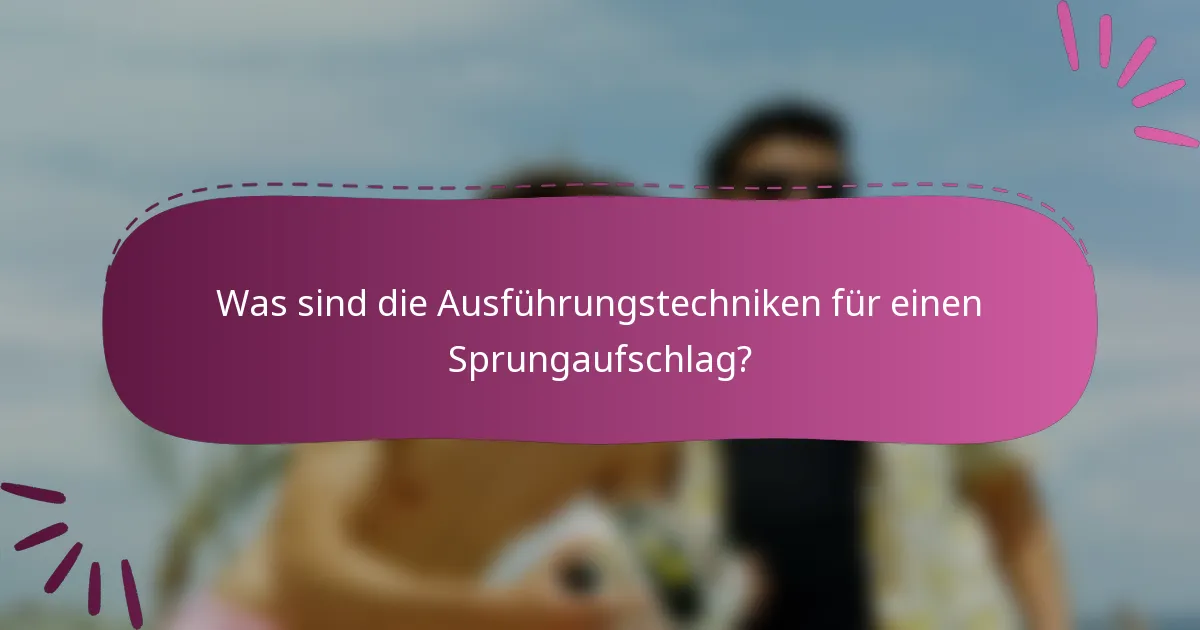 Was sind die Ausführungstechniken für einen Sprungaufschlag?