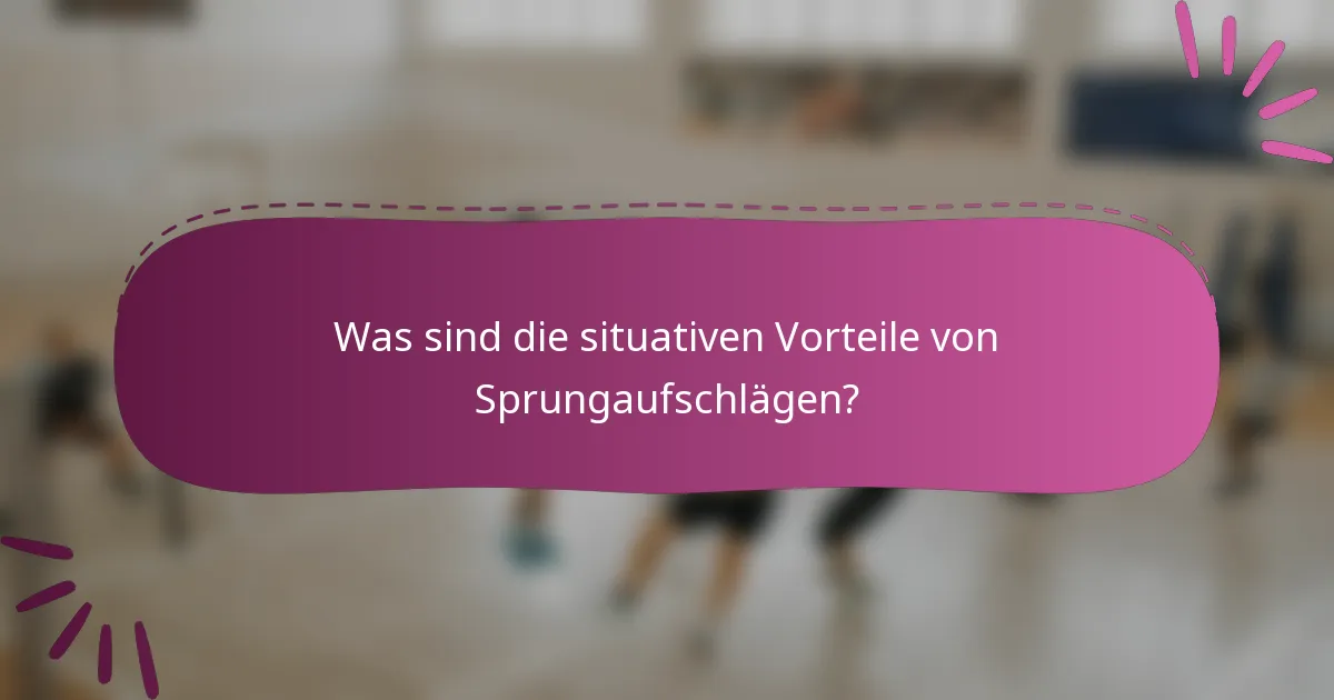 Was sind die situativen Vorteile von Sprungaufschlägen?