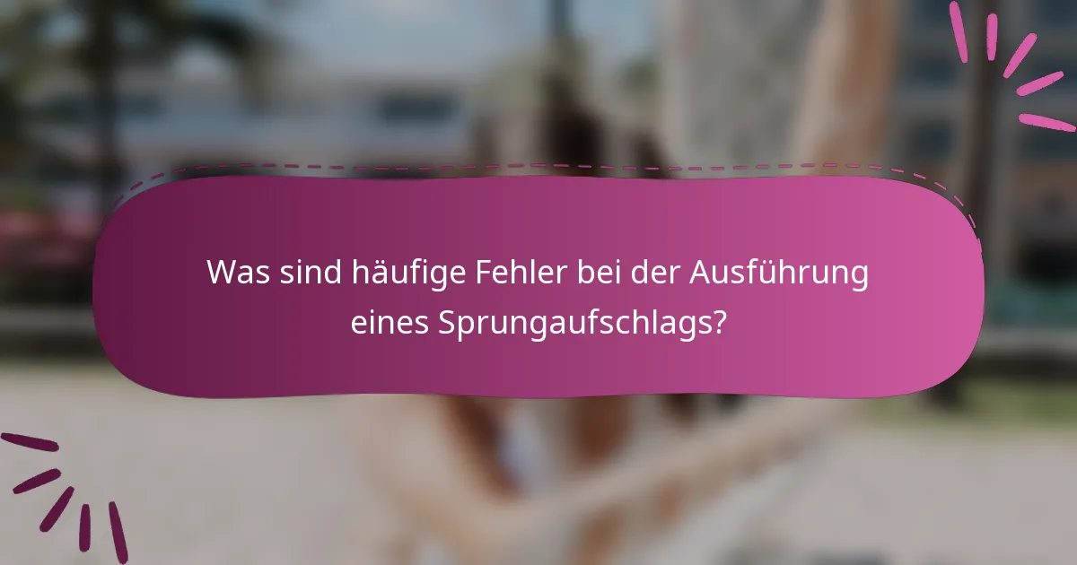 Was sind häufige Fehler bei der Ausführung eines Sprungaufschlags?