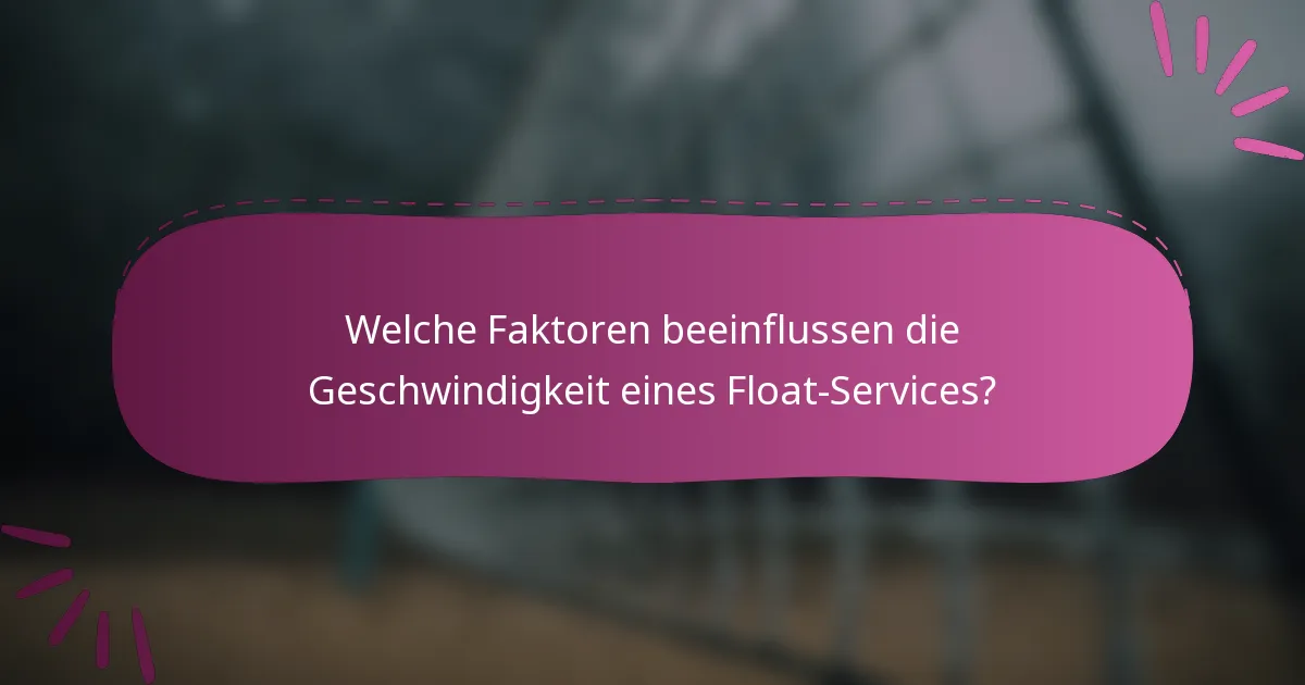 Welche Faktoren beeinflussen die Geschwindigkeit eines Float-Services?