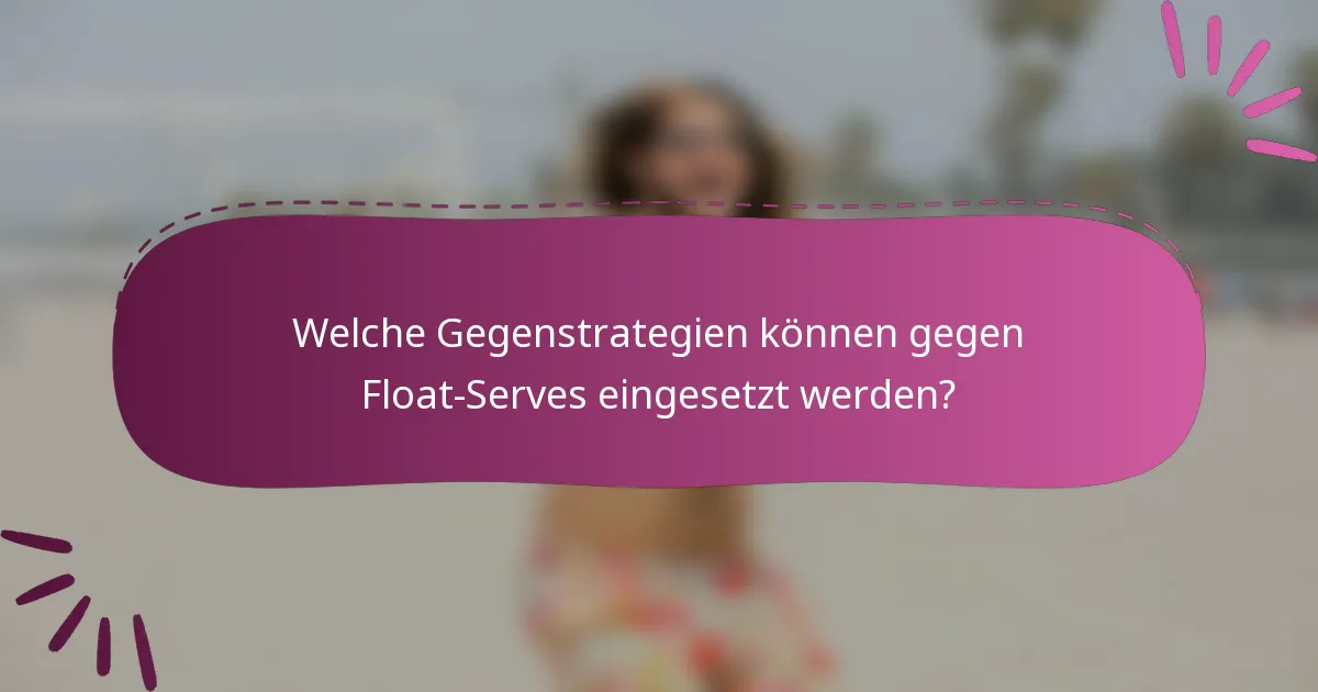 Welche Gegenstrategien können gegen Float-Serves eingesetzt werden?