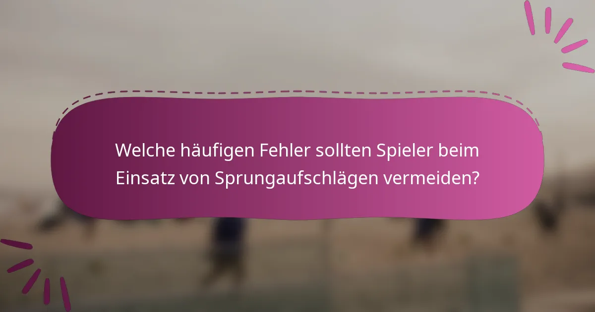 Welche häufigen Fehler sollten Spieler beim Einsatz von Sprungaufschlägen vermeiden?