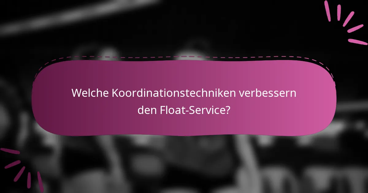 Welche Koordinationstechniken verbessern den Float-Service?