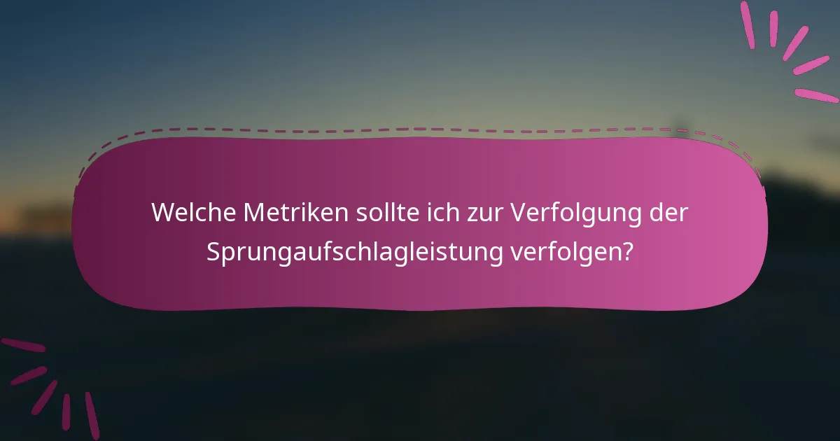 Welche Metriken sollte ich zur Verfolgung der Sprungaufschlagleistung verfolgen?