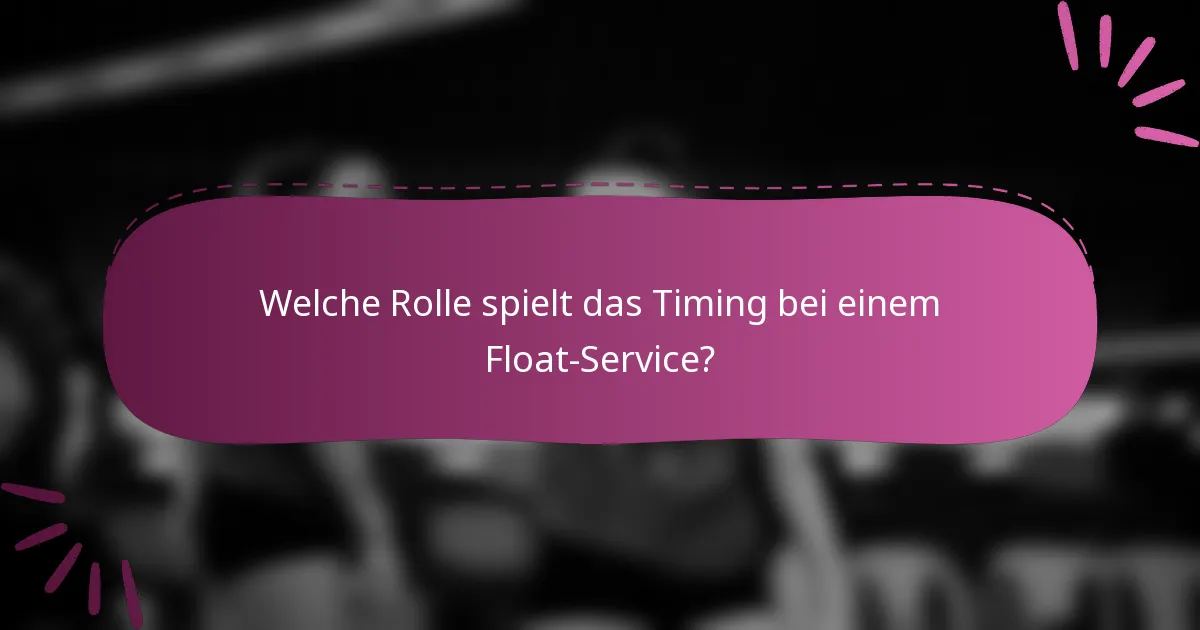 Welche Rolle spielt das Timing bei einem Float-Service?