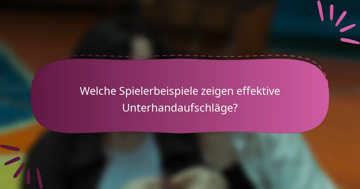 Welche Spielerbeispiele zeigen effektive Unterhandaufschläge?