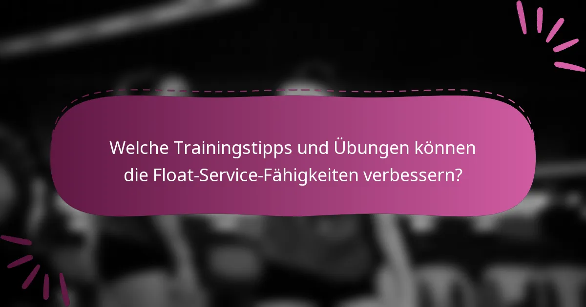 Welche Trainingstipps und Übungen können die Float-Service-Fähigkeiten verbessern?