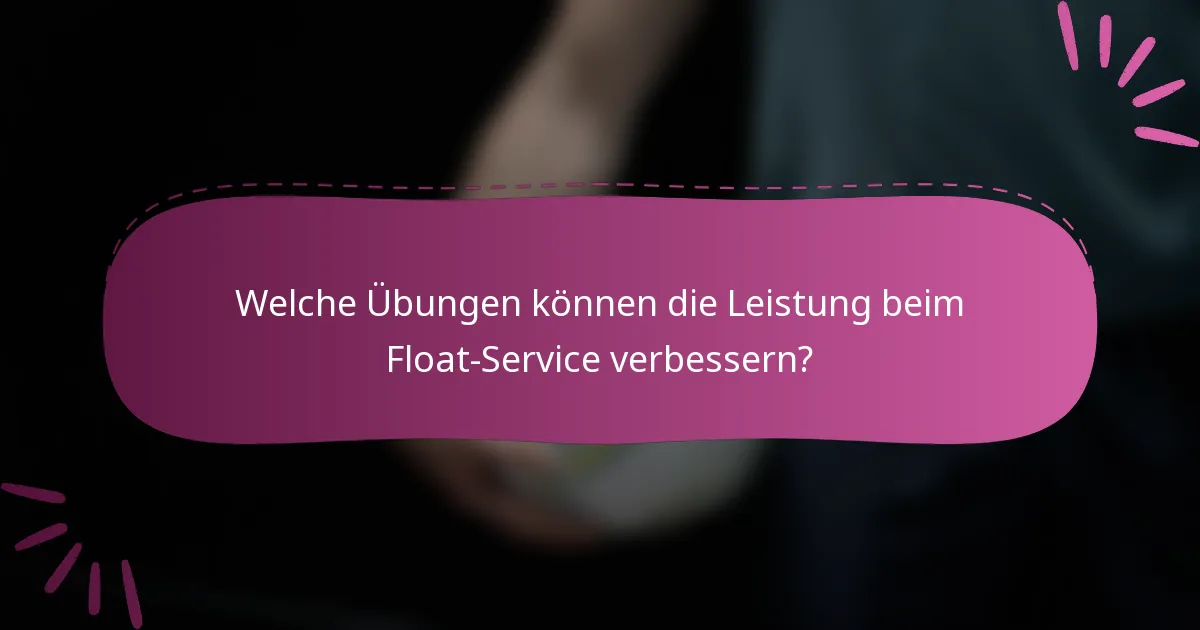 Welche Übungen können die Leistung beim Float-Service verbessern?
