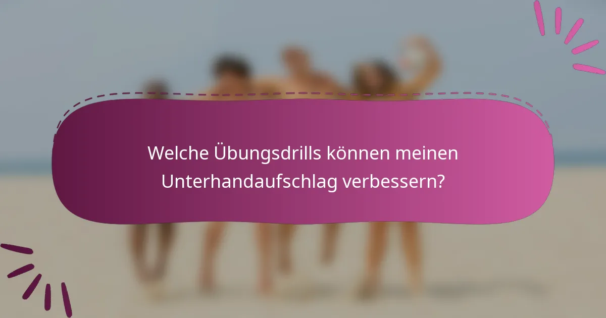 Welche Übungsdrills können meinen Unterhandaufschlag verbessern?