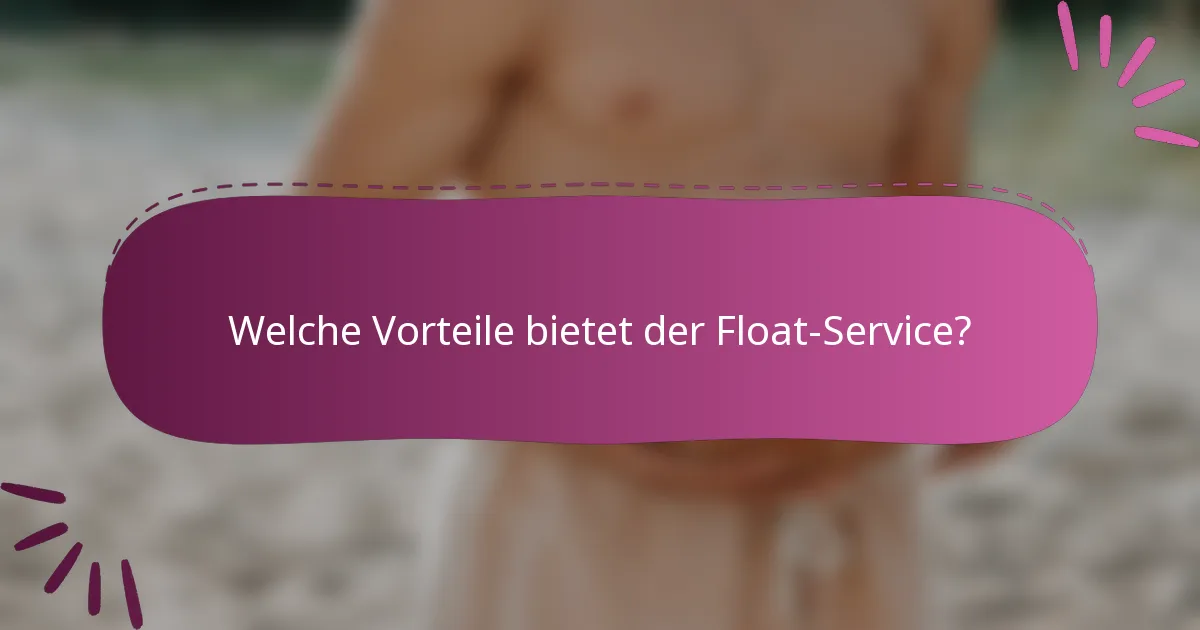 Welche Vorteile bietet der Float-Service?