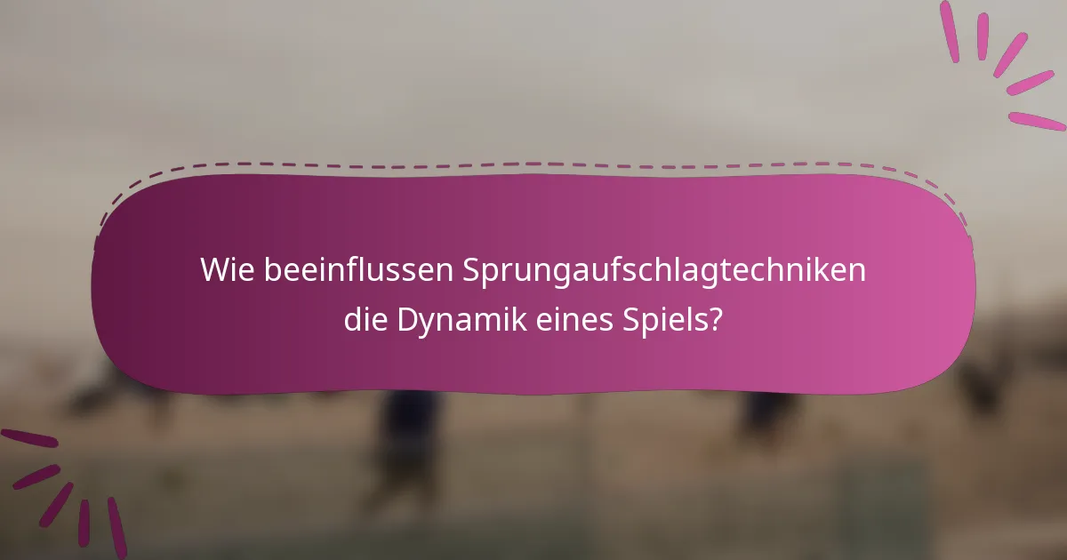 Wie beeinflussen Sprungaufschlagtechniken die Dynamik eines Spiels?