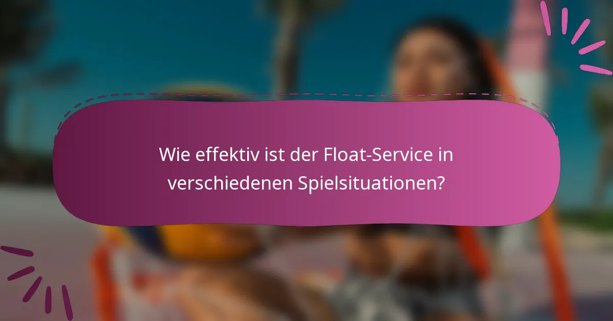Wie effektiv ist der Float-Service in verschiedenen Spielsituationen?