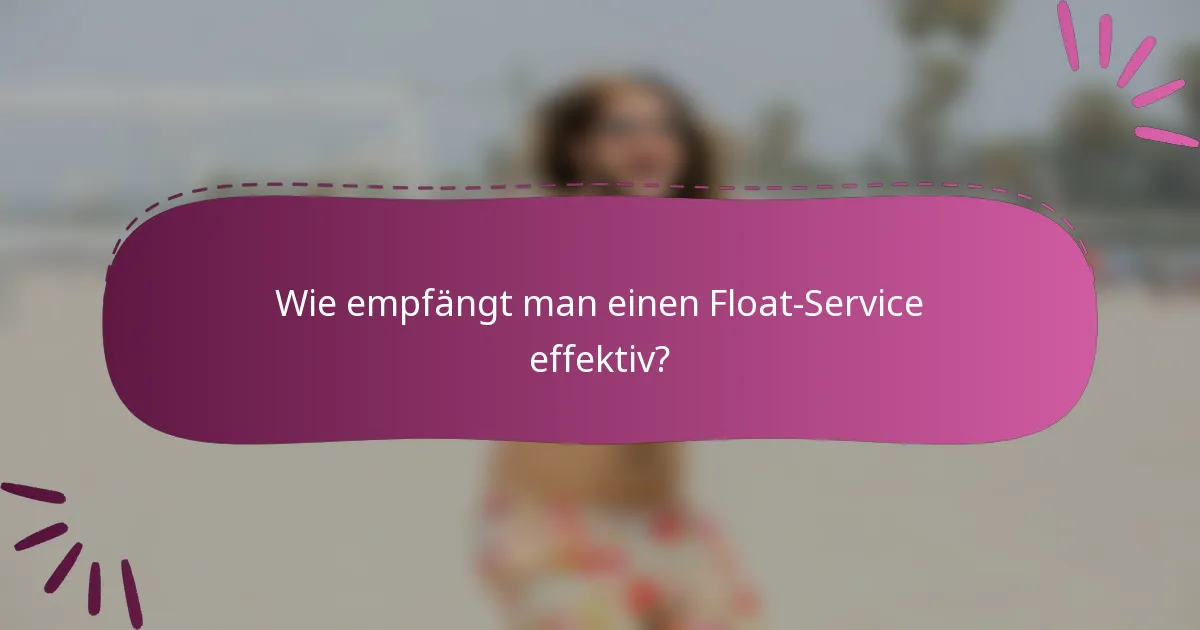 Wie empfängt man einen Float-Service effektiv?