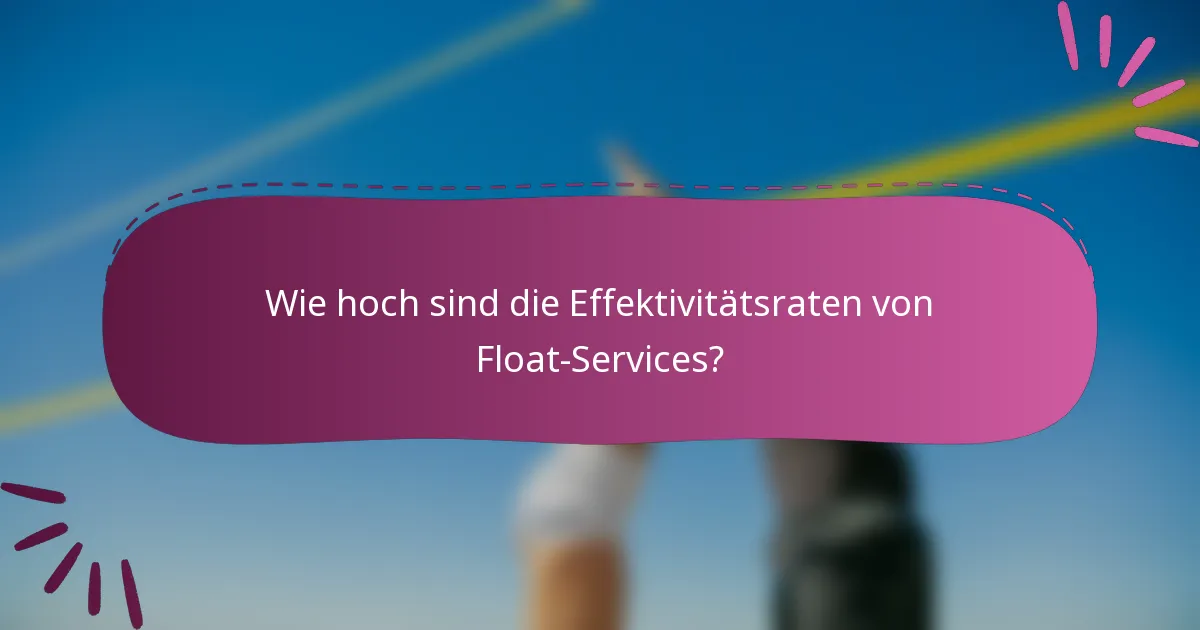 Wie hoch sind die Effektivitätsraten von Float-Services?