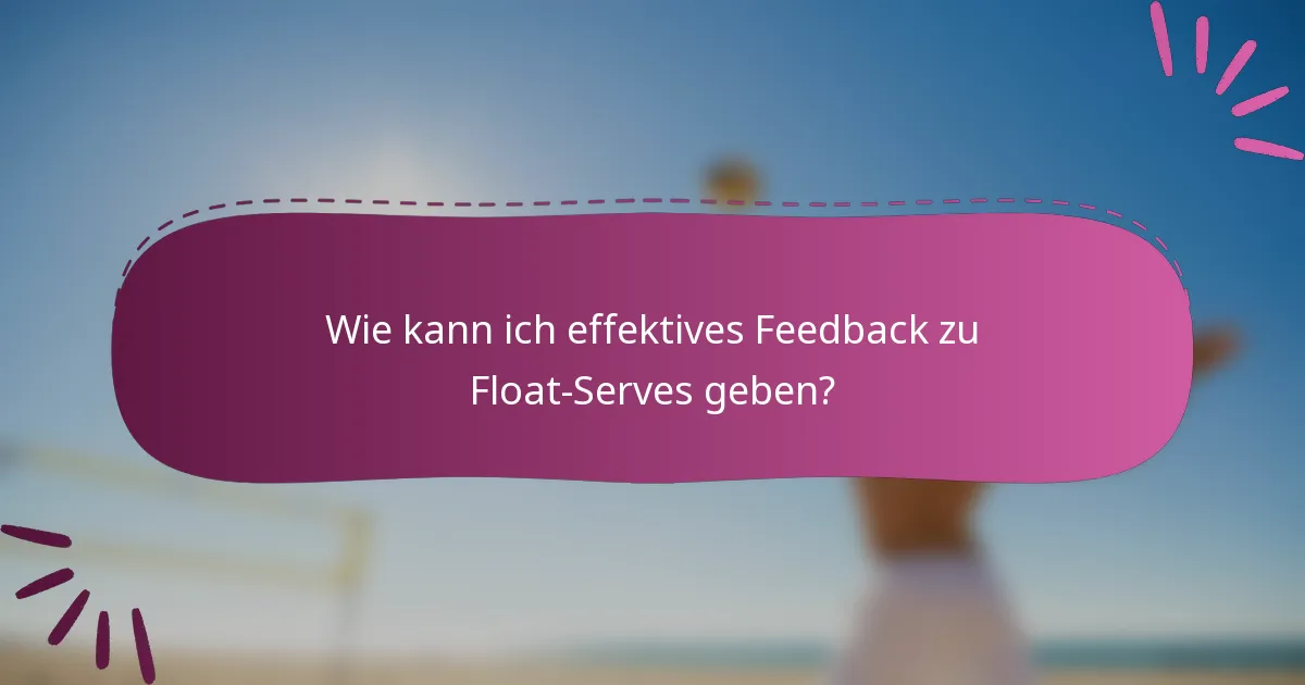 Wie kann ich effektives Feedback zu Float-Serves geben?