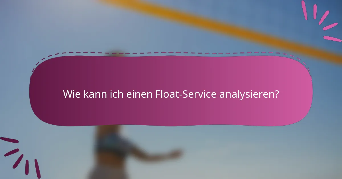 Wie kann ich einen Float-Service analysieren?