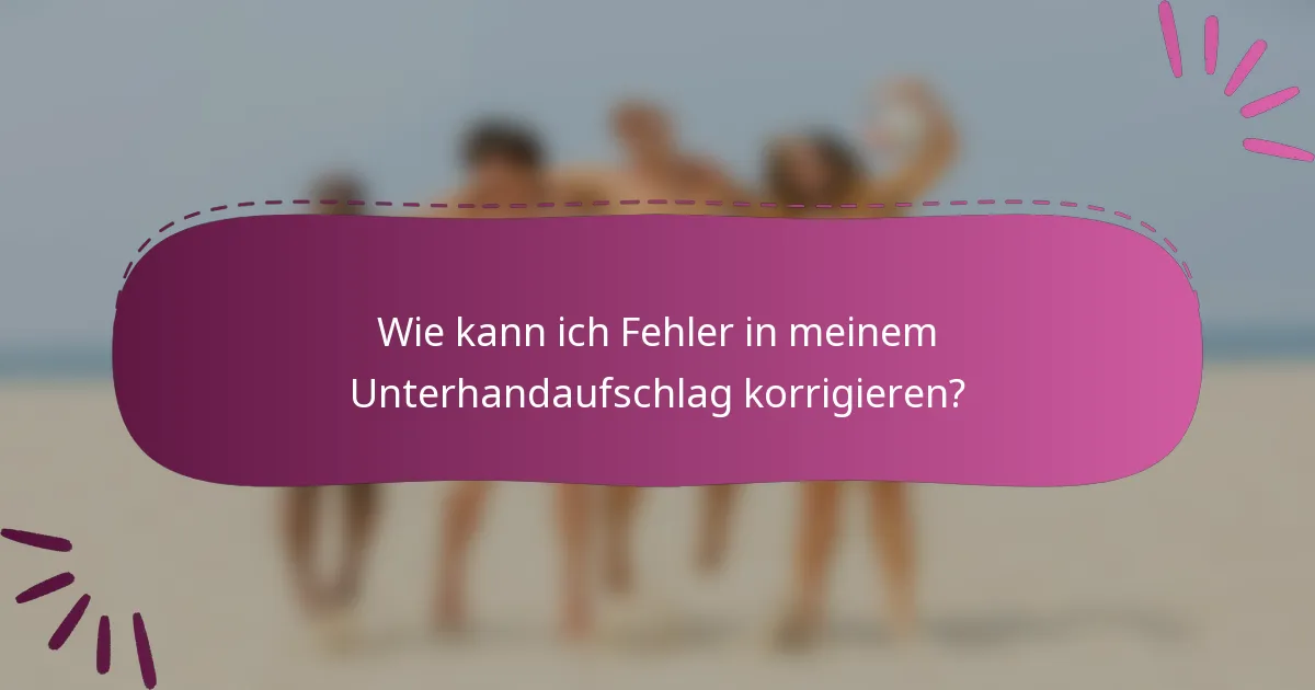 Wie kann ich Fehler in meinem Unterhandaufschlag korrigieren?