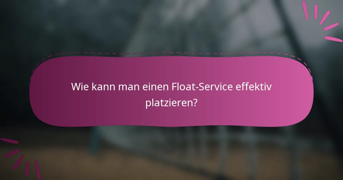Wie kann man einen Float-Service effektiv platzieren?