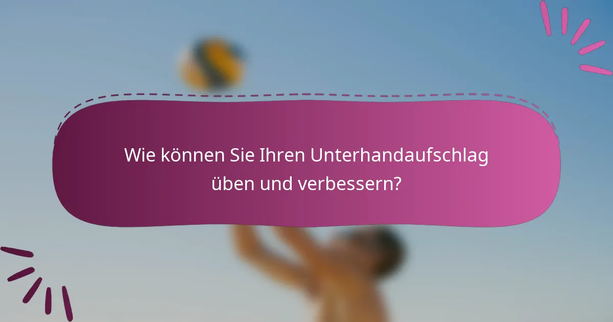 Wie können Sie Ihren Unterhandaufschlag üben und verbessern?