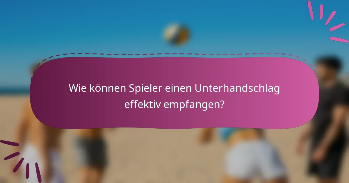 Wie können Spieler einen Unterhandschlag effektiv empfangen?