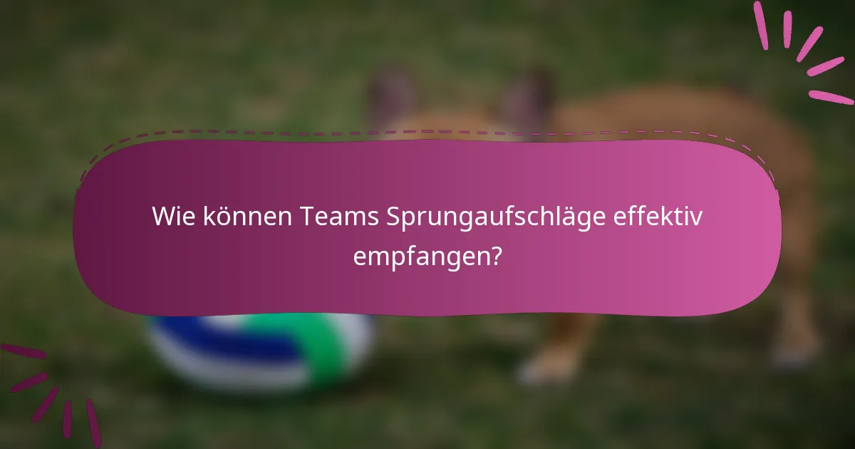 Wie können Teams Sprungaufschläge effektiv empfangen?