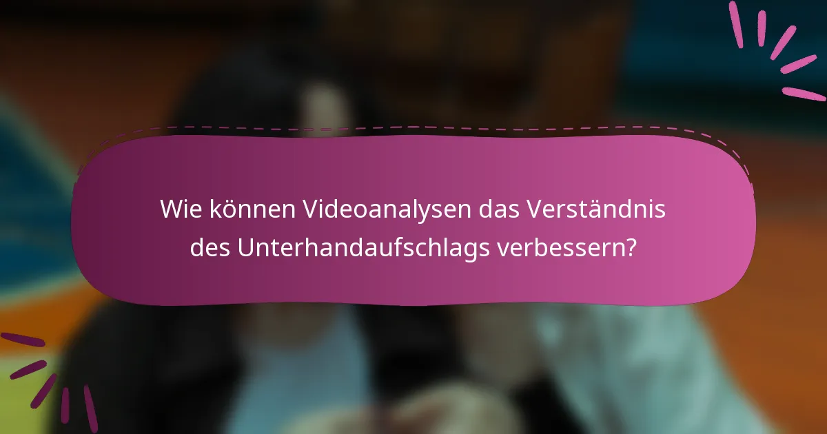 Wie können Videoanalysen das Verständnis des Unterhandaufschlags verbessern?