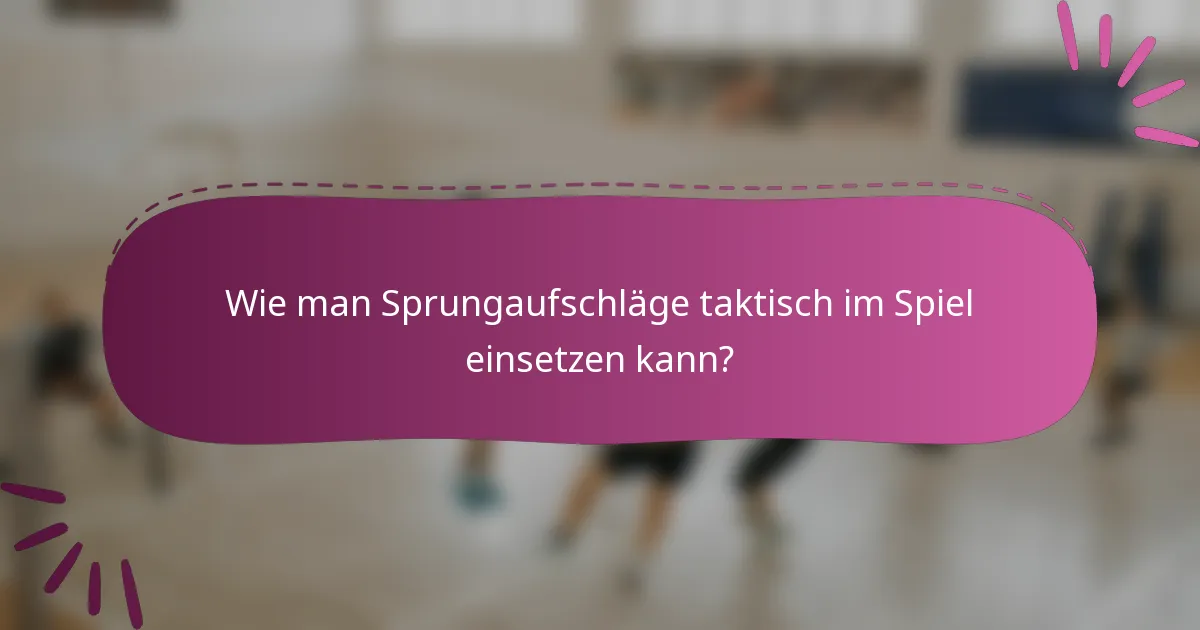 Wie man Sprungaufschläge taktisch im Spiel einsetzen kann?