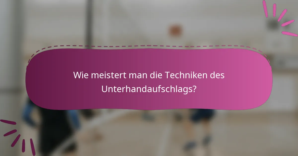 Wie meistert man die Techniken des Unterhandaufschlags?