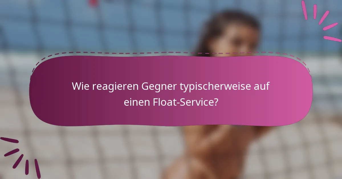 Wie reagieren Gegner typischerweise auf einen Float-Service?