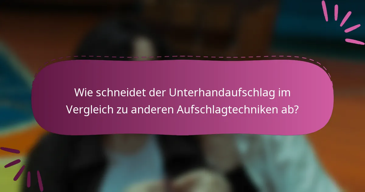 Wie schneidet der Unterhandaufschlag im Vergleich zu anderen Aufschlagtechniken ab?
