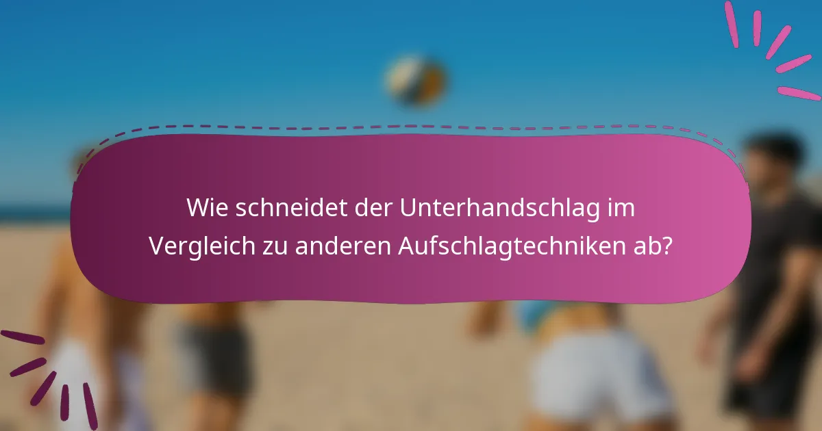 Wie schneidet der Unterhandschlag im Vergleich zu anderen Aufschlagtechniken ab?