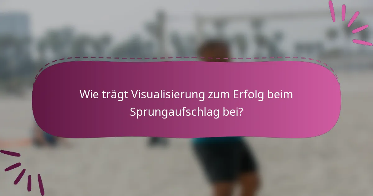 Wie trägt Visualisierung zum Erfolg beim Sprungaufschlag bei?