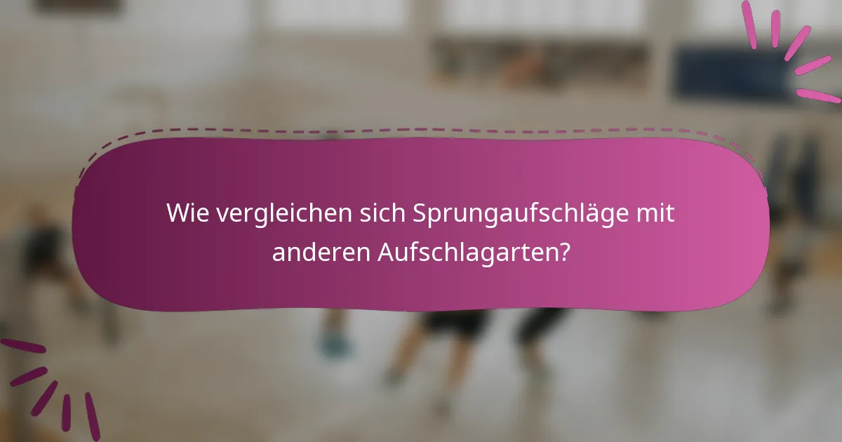 Wie vergleichen sich Sprungaufschläge mit anderen Aufschlagarten?